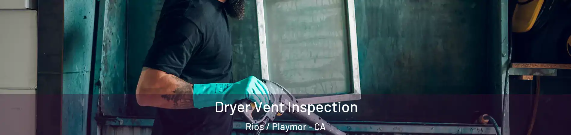 Dryer Vent Inspection Rios / Playmor - CA