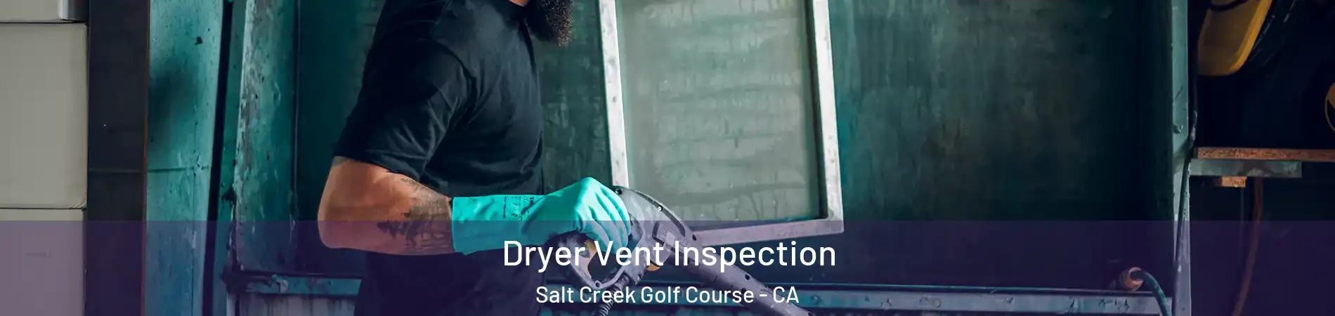Dryer Vent Inspection Salt Creek Golf Course - CA