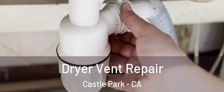 Dryer Vent Repair Castle Park - CA