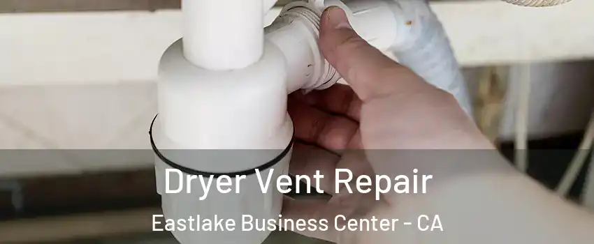Dryer Vent Repair Eastlake Business Center - CA