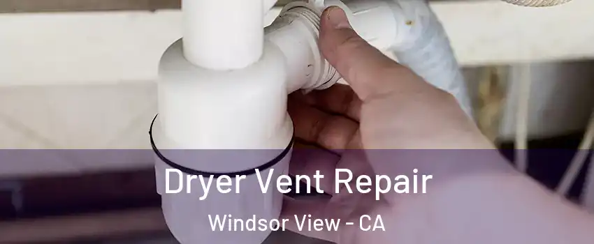 Dryer Vent Repair Windsor View - CA