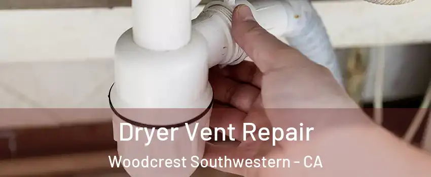 Dryer Vent Repair Woodcrest Southwestern - CA