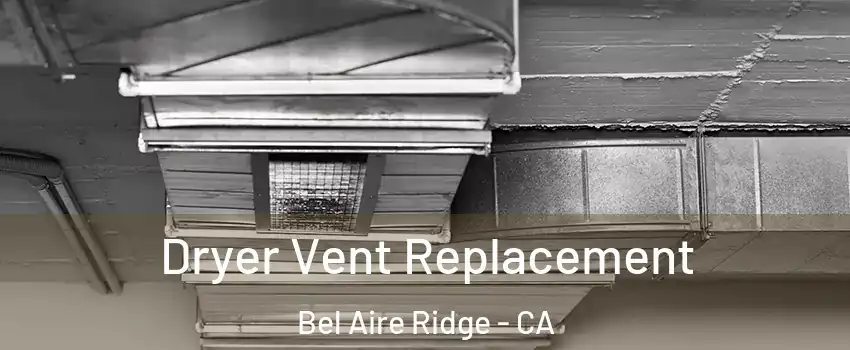 Dryer Vent Replacement Bel Aire Ridge - CA