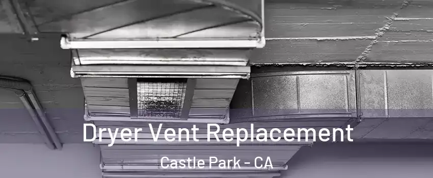Dryer Vent Replacement Castle Park - CA