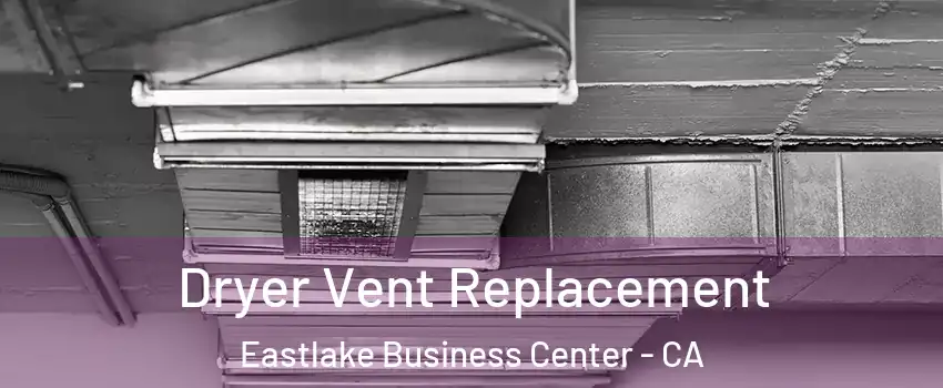 Dryer Vent Replacement Eastlake Business Center - CA