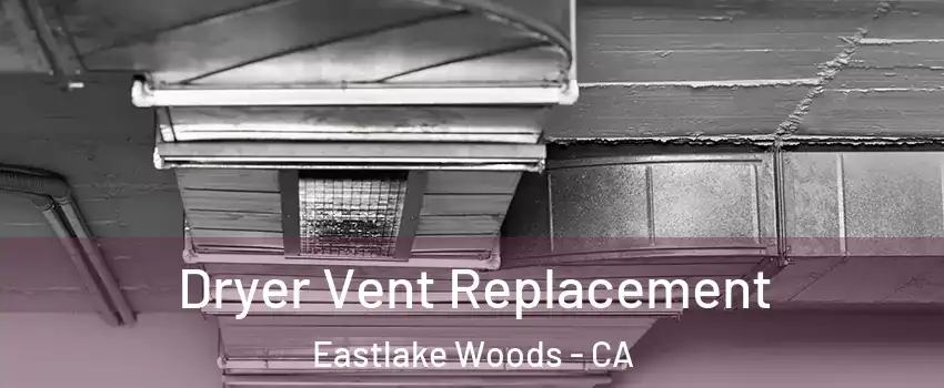 Dryer Vent Replacement Eastlake Woods - CA