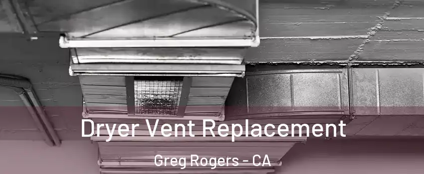 Dryer Vent Replacement Greg Rogers - CA