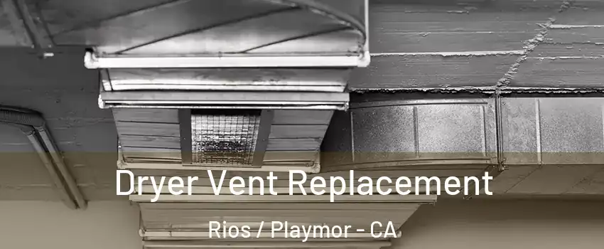 Dryer Vent Replacement Rios / Playmor - CA