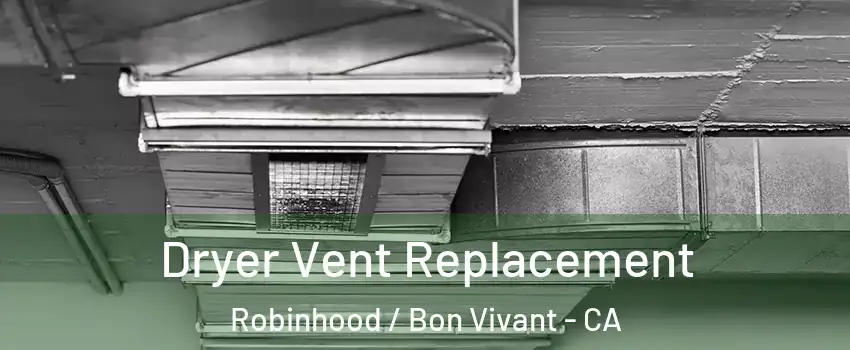 Dryer Vent Replacement Robinhood / Bon Vivant - CA