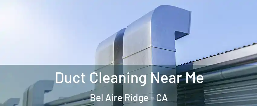 Duct Cleaning Near Me Bel Aire Ridge - CA