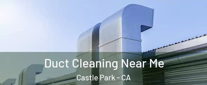 Duct Cleaning Near Me Castle Park - CA