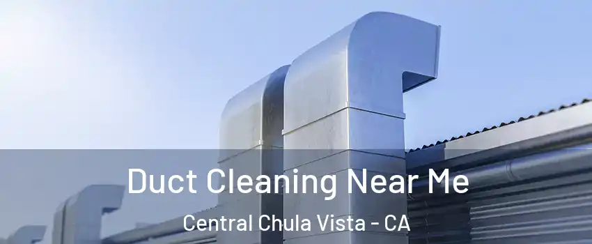 Duct Cleaning Near Me Central Chula Vista - CA