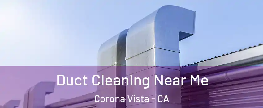Duct Cleaning Near Me Corona Vista - CA