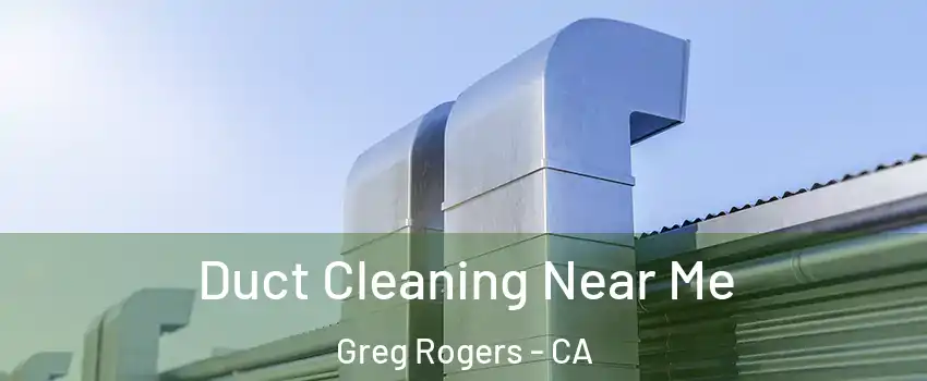 Duct Cleaning Near Me Greg Rogers - CA