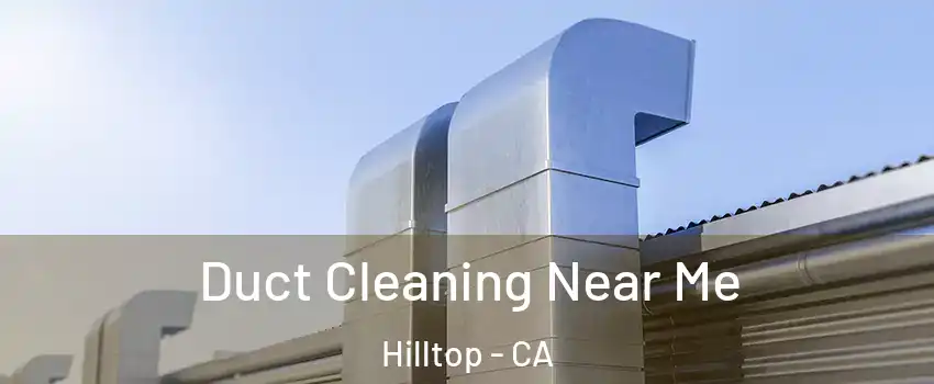 Duct Cleaning Near Me Hilltop - CA