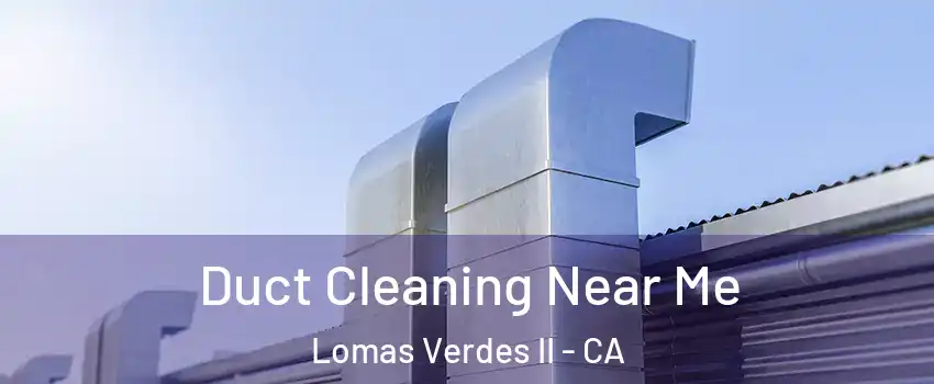 Duct Cleaning Near Me Lomas Verdes II - CA