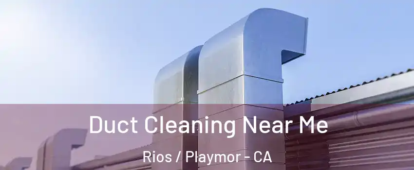 Duct Cleaning Near Me Rios / Playmor - CA
