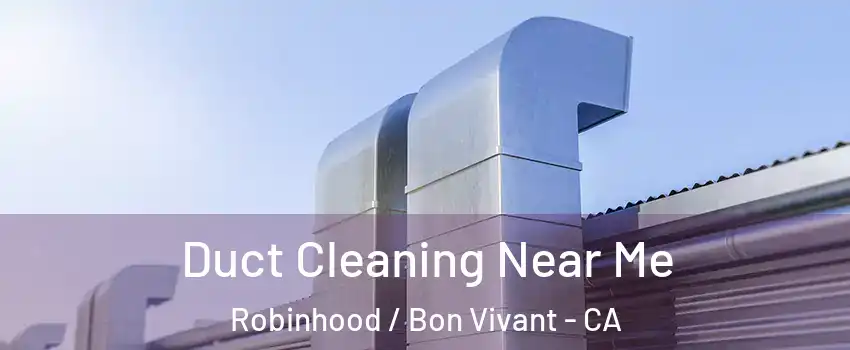 Duct Cleaning Near Me Robinhood / Bon Vivant - CA