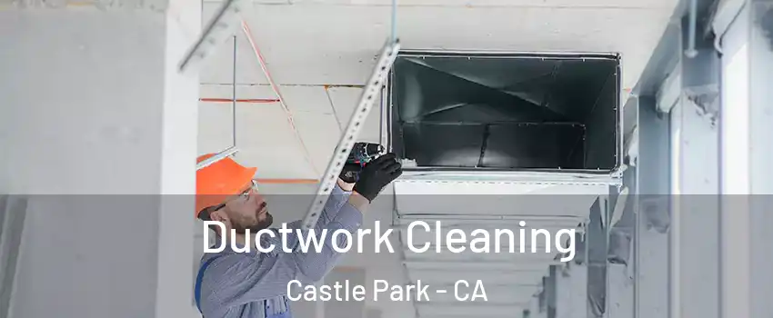 Ductwork Cleaning Castle Park - CA