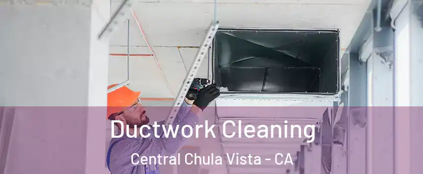 Ductwork Cleaning Central Chula Vista - CA