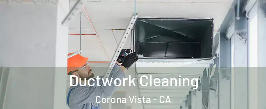 Ductwork Cleaning Corona Vista - CA