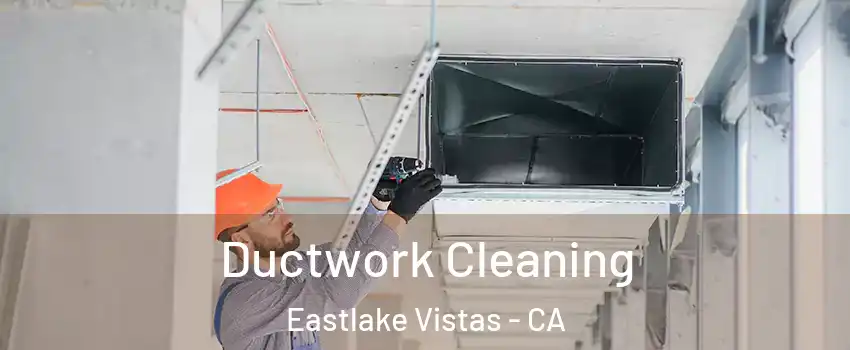 Ductwork Cleaning Eastlake Vistas - CA