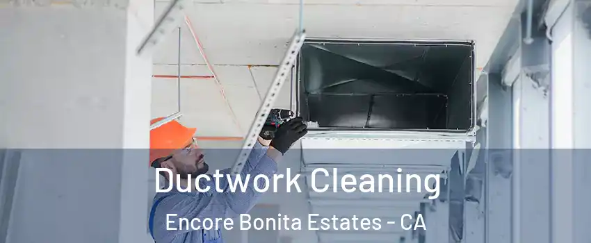 Ductwork Cleaning Encore Bonita Estates - CA