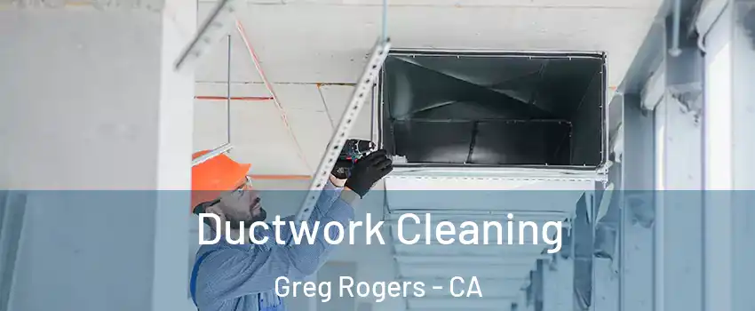 Ductwork Cleaning Greg Rogers - CA
