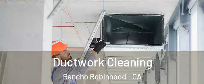 Ductwork Cleaning Rancho Robinhood - CA