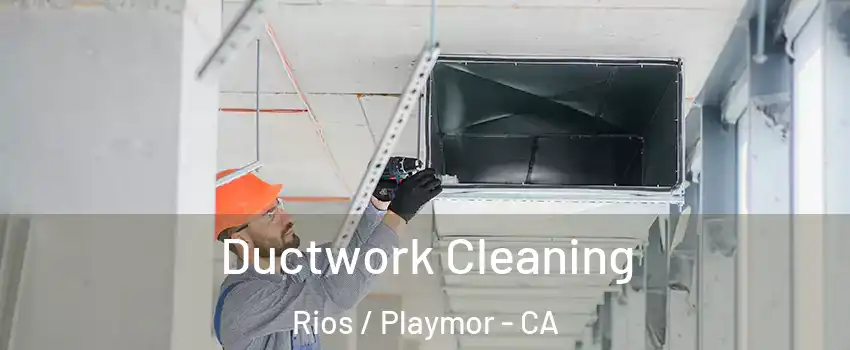 Ductwork Cleaning Rios / Playmor - CA