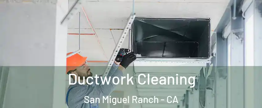 Ductwork Cleaning San Miguel Ranch - CA
