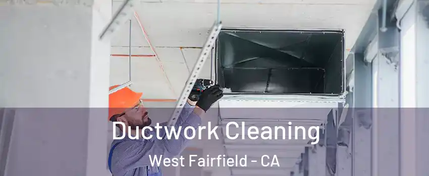 Ductwork Cleaning West Fairfield - CA