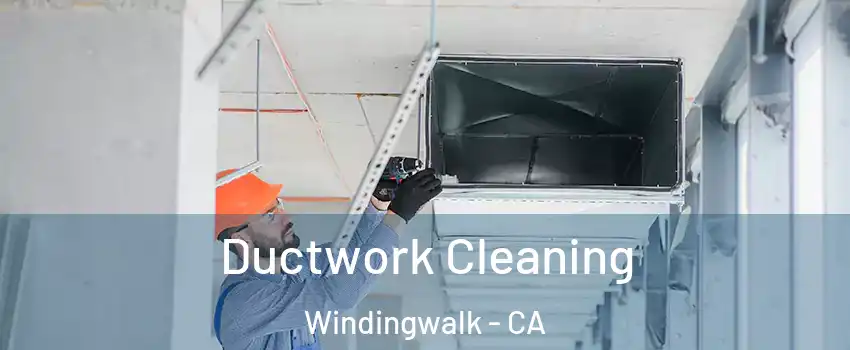 Ductwork Cleaning Windingwalk - CA