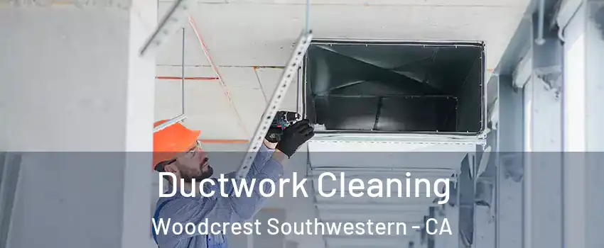 Ductwork Cleaning Woodcrest Southwestern - CA