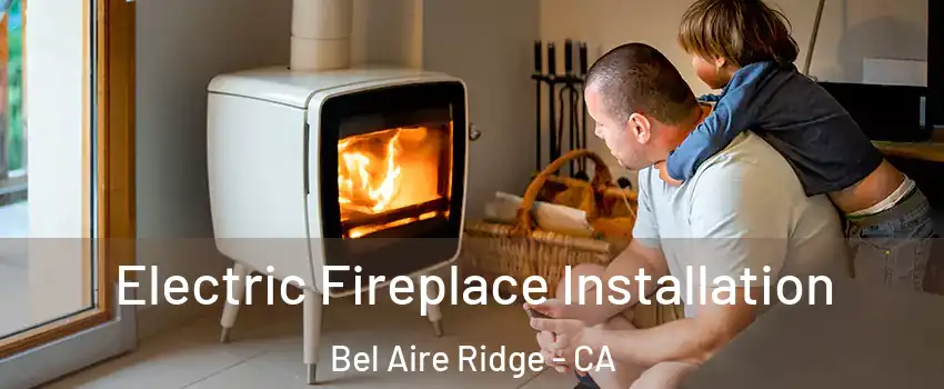 Electric Fireplace Installation Bel Aire Ridge - CA