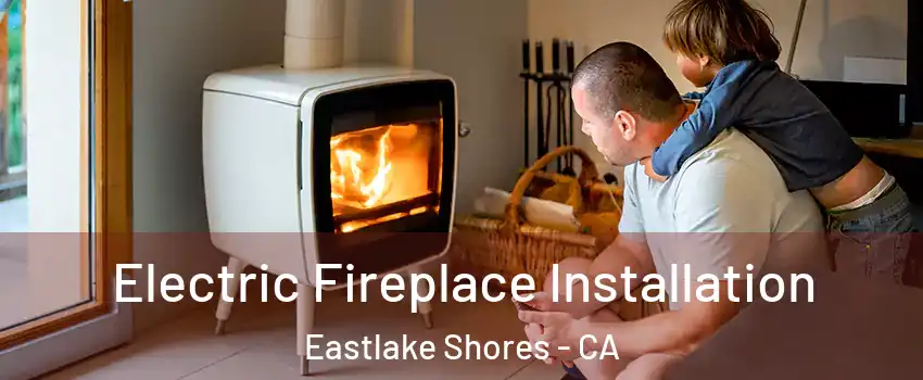 Electric Fireplace Installation Eastlake Shores - CA