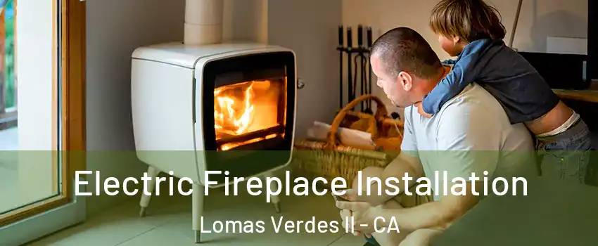 Electric Fireplace Installation Lomas Verdes II - CA