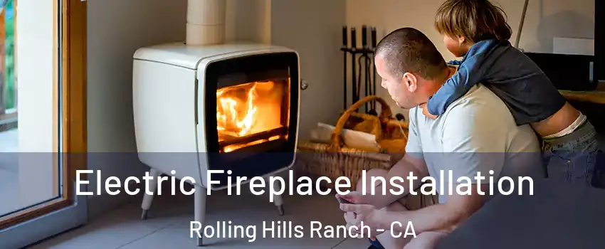 Electric Fireplace Installation Rolling Hills Ranch - CA