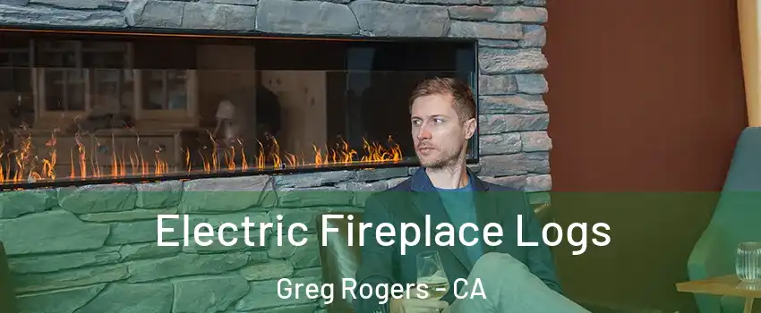 Electric Fireplace Logs Greg Rogers - CA