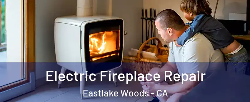 Electric Fireplace Repair Eastlake Woods - CA