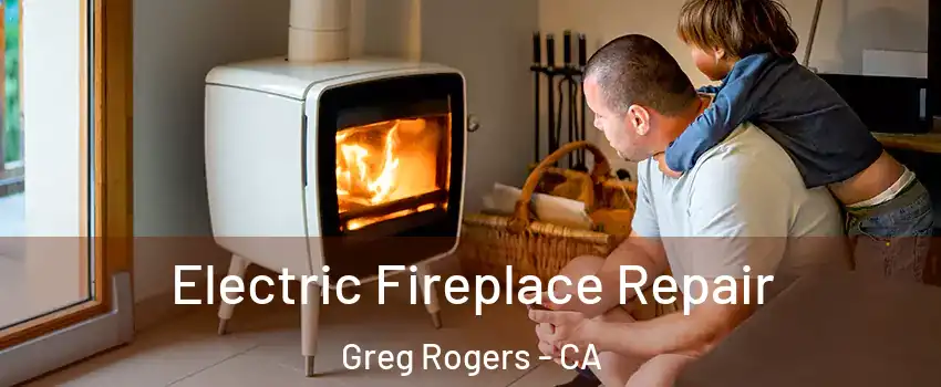 Electric Fireplace Repair Greg Rogers - CA