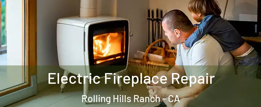 Electric Fireplace Repair Rolling Hills Ranch - CA