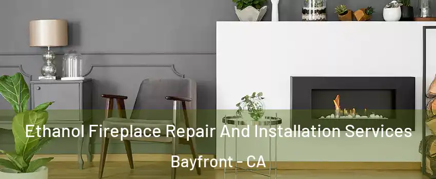 Ethanol Fireplace Repair And Installation Services Bayfront - CA