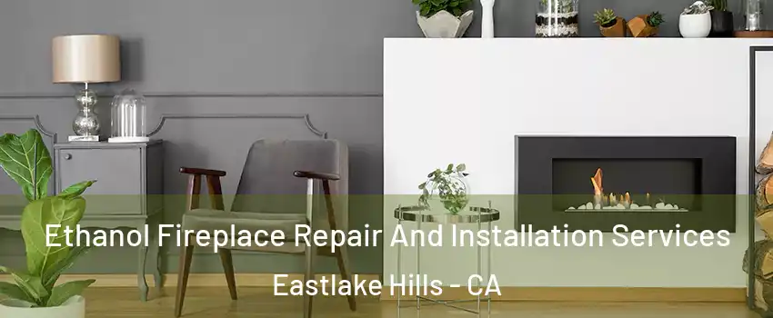 Ethanol Fireplace Repair And Installation Services Eastlake Hills - CA