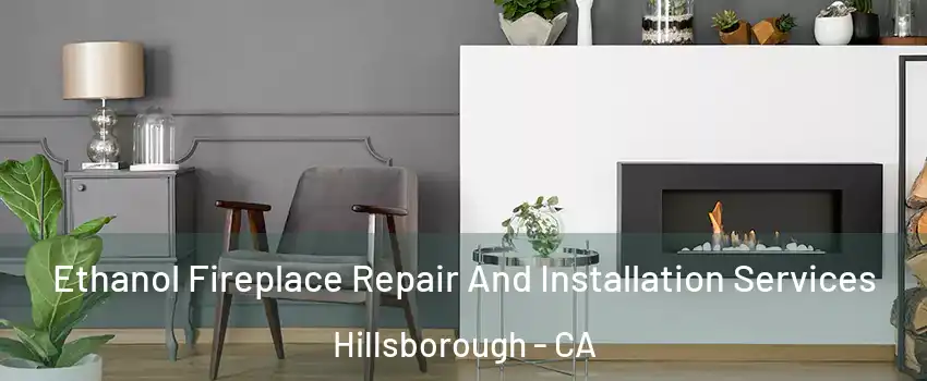 Ethanol Fireplace Repair And Installation Services Hillsborough - CA