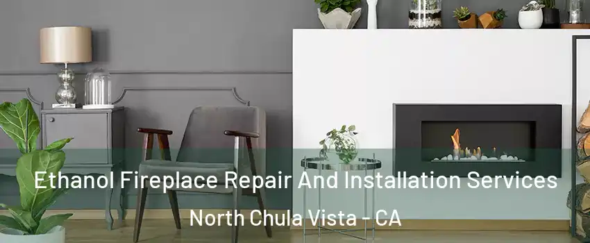 Ethanol Fireplace Repair And Installation Services North Chula Vista - CA