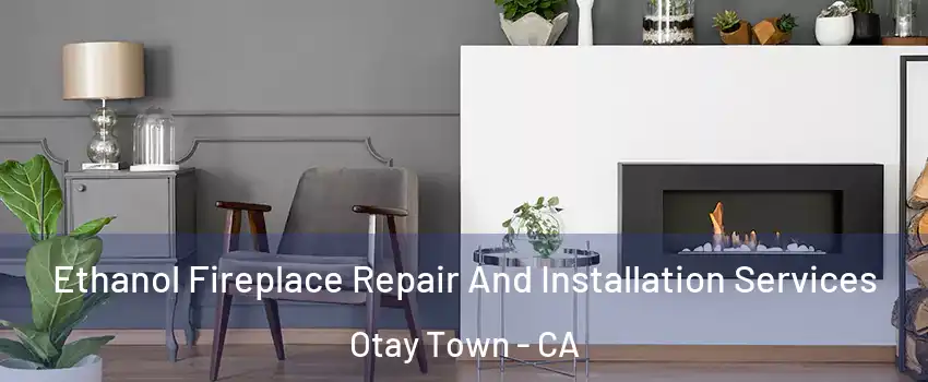 Ethanol Fireplace Repair And Installation Services Otay Town - CA