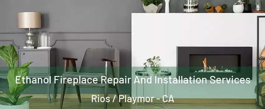 Ethanol Fireplace Repair And Installation Services Rios / Playmor - CA