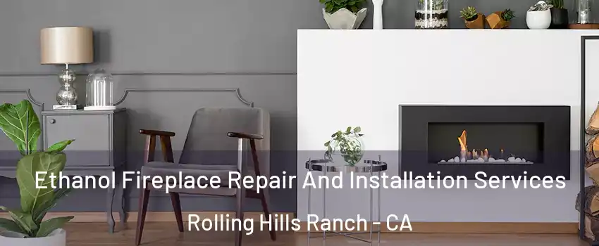 Ethanol Fireplace Repair And Installation Services Rolling Hills Ranch - CA