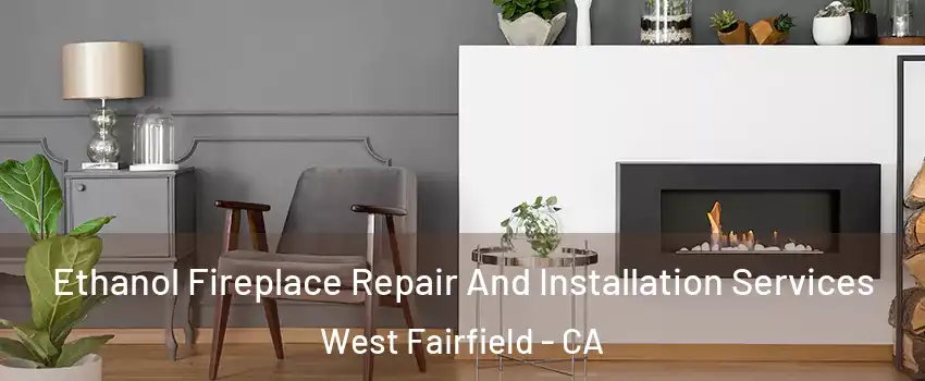 Ethanol Fireplace Repair And Installation Services West Fairfield - CA